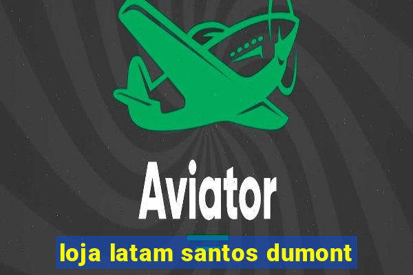 loja latam santos dumont